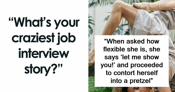 63 Job Interview Stories That Range From Hilarious To Horribly Unhinged