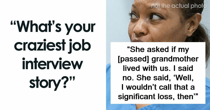 63 Job Interview Stories That Range From Hilarious To Horribly Unhinged