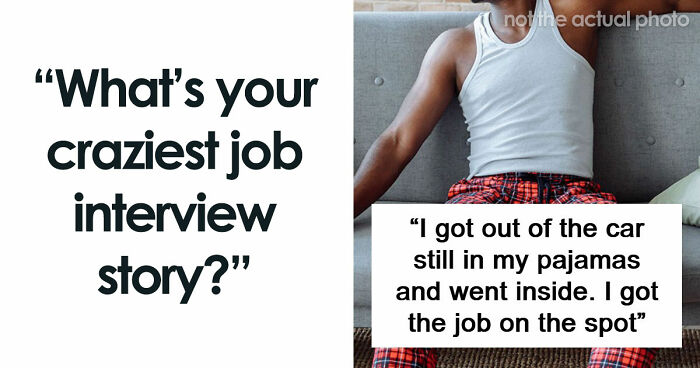 63 Job Interview Stories That Range From Hilarious To Horribly Unhinged