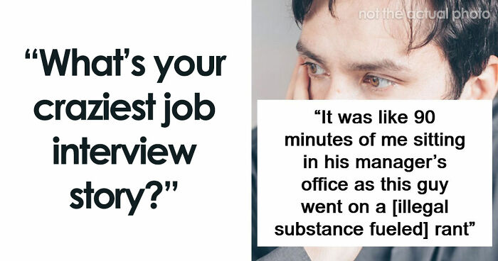 63 Job Interview Stories That Range From Hilarious To Horribly Unhinged