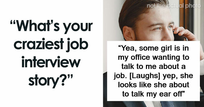 63 Job Interview Stories That Range From Hilarious To Horribly Unhinged