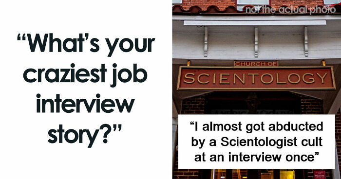 63 Job Interview Stories That Range From Hilarious To Horribly Unhinged
