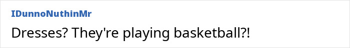A comment asking if female athletes are playing basketball in dresses, highlighting wardrobe malfunctions and unusual uniforms.