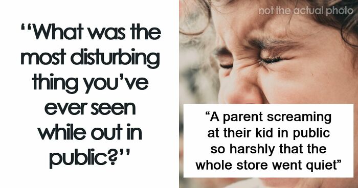 35 People Share Things They Witnessed In Public That Were So Disturbing They Were Scary