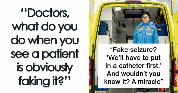 26 Stories About What Doctors Do When They Are Convinced A Patient Is Faking It