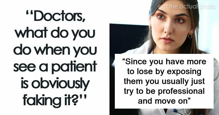 26 Stories About What Doctors Do When They Are Convinced A Patient Is Faking It