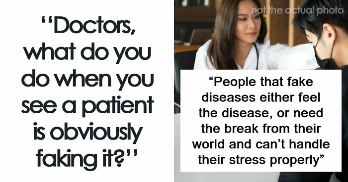 26 Stories About What Doctors Do When They Are Convinced A Patient Is Faking It
