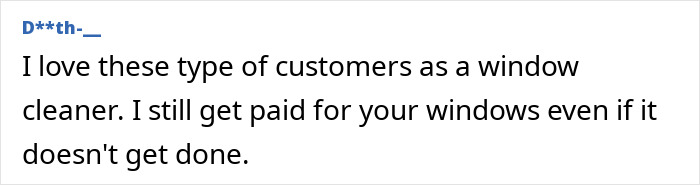 A window cleaner comment about getting paid for windows even if the White Karen's ballistic behavior prevents work. A window cleaner comment about getting paid for windows even if the White Karen's ballistic behavior prevents work.