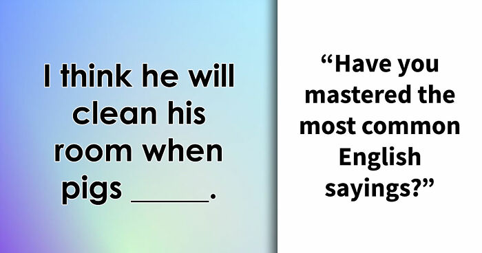 “Have You Mastered The Most Common English Sayings?”: Prove It By Finishing 19 Popular Idioms