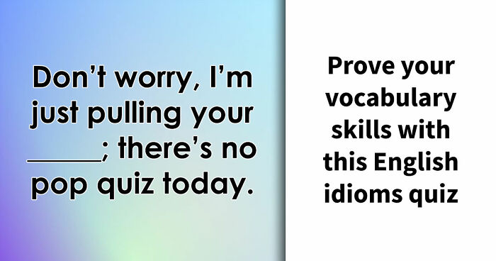 “Have You Mastered The Most Common English Sayings?”: Prove It By Finishing 19 Popular Idioms