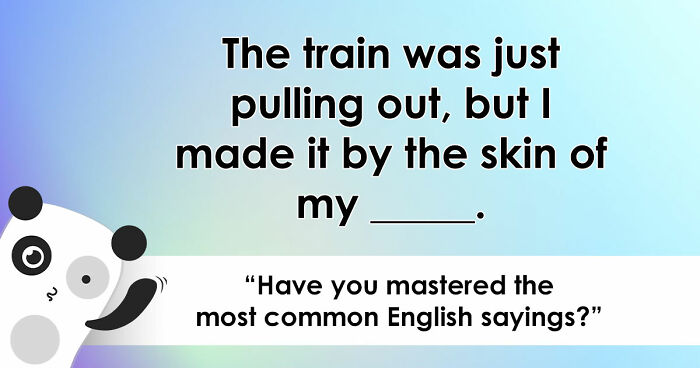 “Have You Mastered The Most Common English Sayings?”: Prove It By Finishing 19 Popular Idioms