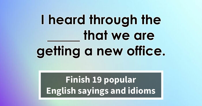 “Have You Mastered The Most Common English Sayings?”: Prove It By Finishing 19 Popular Idioms
