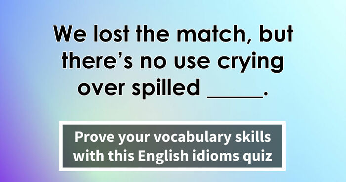 “Have You Mastered The Most Common English Sayings?”: Prove It By Finishing 19 Popular Idioms