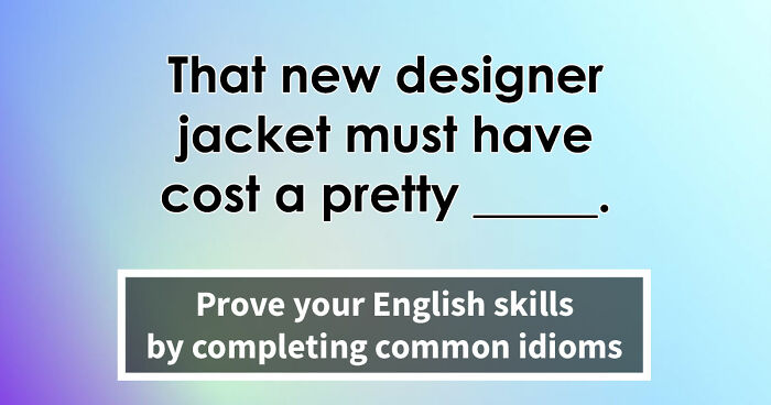 “Have You Mastered The Most Common English Sayings?”: Prove It By Finishing 19 Popular Idioms