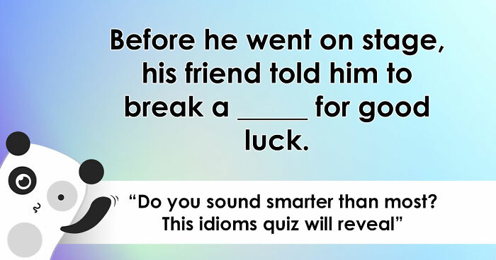 “Are You As Well Spoken As You Think?”: Finish These 24 English Idioms And Sayings To Prove It