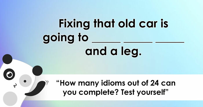 “Are You As Well Spoken As You Think?”: Finish These 24 English Idioms And Sayings To Prove It
