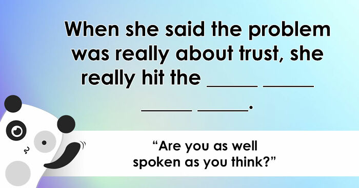 “Are You As Well Spoken As You Think?”: Finish These 24 English Idioms And Sayings To Prove It
