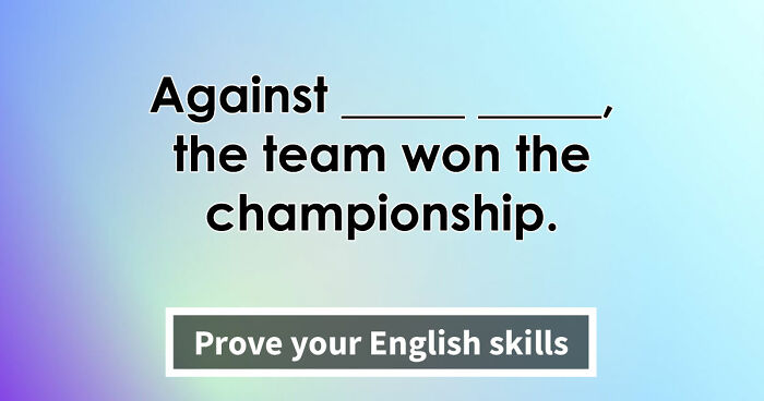 “Are You As Well Spoken As You Think?”: Finish These 24 English Idioms And Sayings To Prove It
