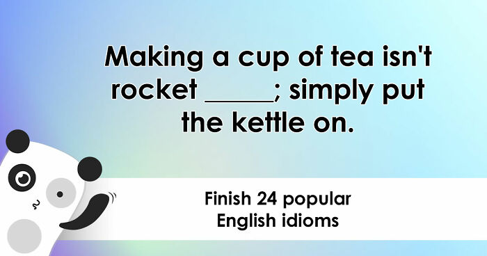 “Are You As Well Spoken As You Think?”: Finish These 24 English Idioms And Sayings To Prove It