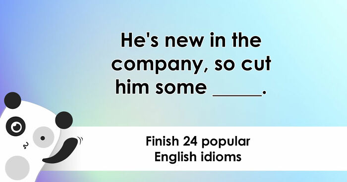 “Are You As Well Spoken As You Think?”: Finish These 24 English Idioms And Sayings To Prove It