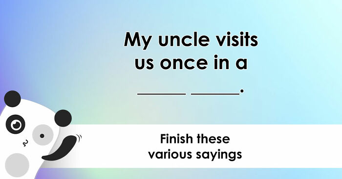 “Are You As Well Spoken As You Think?”: Finish These 24 English Idioms And Sayings To Prove It