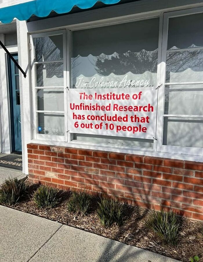 A sign in a window hilariously failed to finish its message, concluding that 6 out of 10 people...
