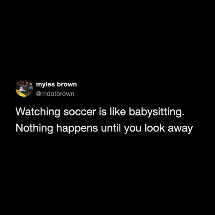 A tweet on a black background, reading Watching soccer is like babysitting. Nothing happens until you look away. Funniest World Cup Tweets.