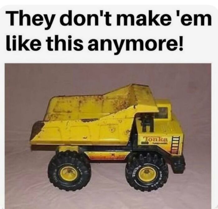 A Gen X meme featuring an old, well-used yellow Tonka dump truck, a nostalgic Gen X meme.