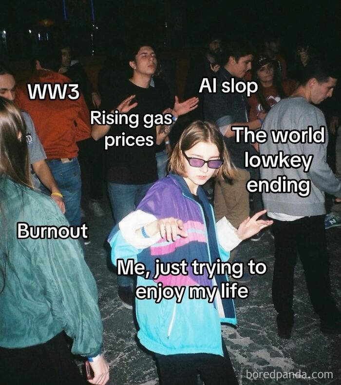 A young woman dancing, surrounded by text bubbles like 'WW3', 'Rising gas prices', 'Burnout', and 'AI slop', a relatable meme.
