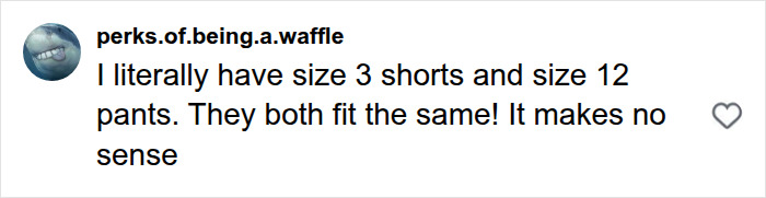 A comment on a viral dress experiment challenging clothing sizes: I literally have size 3 shorts and size 12 pants. They both fit the same! A comment on a viral dress experiment challenging clothing sizes: I literally have size 3 shorts and size 12 pants. They both fit the same!