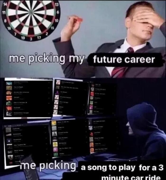 A meme comparing picking a future career by throwing a dart with meticulously picking a song, from No Context Humans.