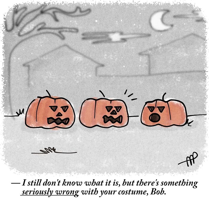 Witty single-panel comic of three jack-o-lanterns with one saying, I still don't know what it is, but there's something seriously wrong with your costume, Bob.