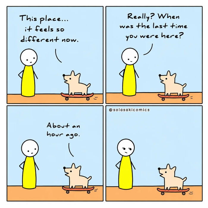 A clever comic showing a person and a dog on a skateboard discussing how a place feels different, making mundane moments hilarious.