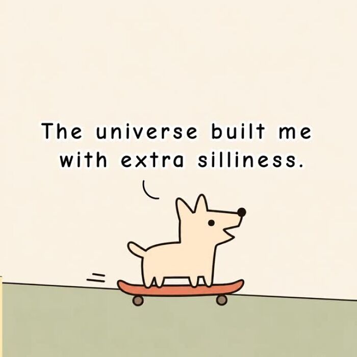 A clever comic illustrating a dog on a skateboard, stating The universe built me with extra silliness, making mundane moments hilarious.