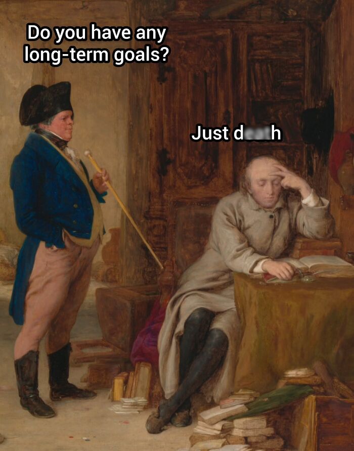 A classic painting comedy meme depicting two men, one asking the other about his long-term goals.