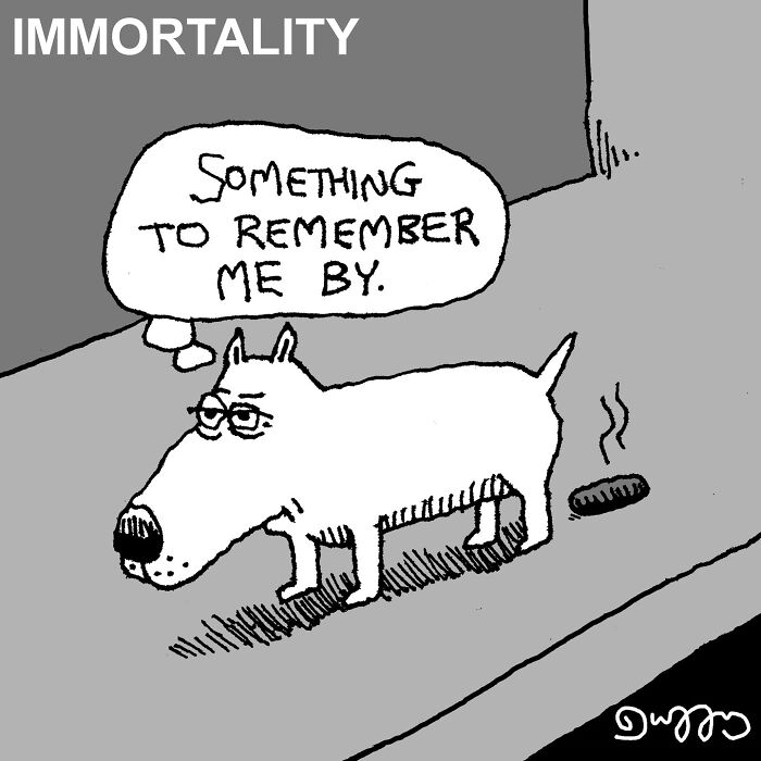 Dry and absurd cartoon by J.C. Duffy with the word Immortality, and a dog that has left something behind to be remembered by.