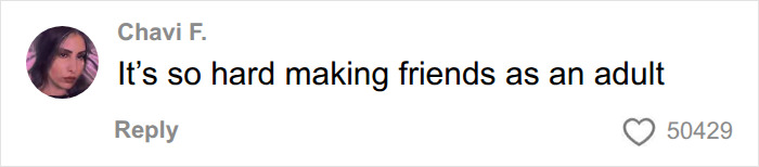 A comment from Chavi F. saying 'It's so hard making friends as an adult' with 50429 likes. A comment from Chavi F. saying 'It's so hard making friends as an adult' with 50429 likes.
