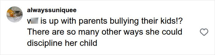 A social media comment reading: alwayssuniquee w** is up with parents bullying their kids!?, regarding a mom shaving daughter's hair. A social media comment reading: alwayssuniquee w** is up with parents bullying their kids!?, regarding a mom shaving daughter's hair.