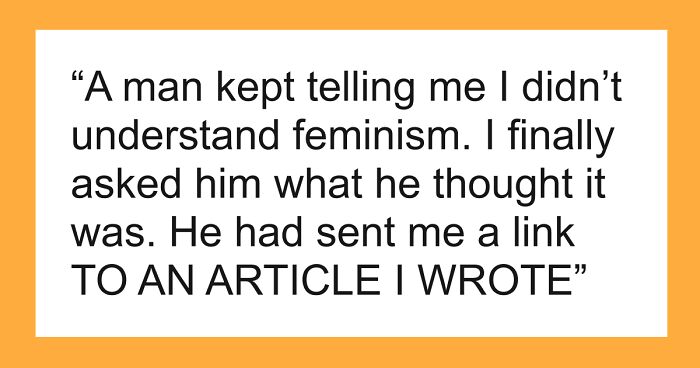 “No No, Do Go On. How Does One Order Pizza?”: 61 Of The Most Infuriating Mansplaining Examples