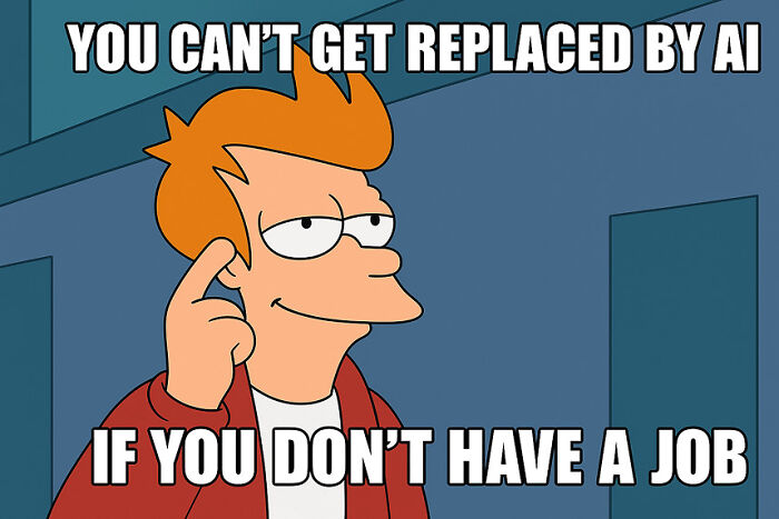 Funny AI meme featuring Fry from Futurama saying you cant get replaced by AI if you dont have a job.