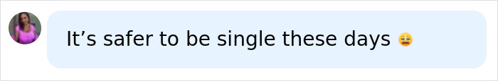 A social media comment stating It's safer to be single these days, reflecting on the influencer's tragedy with her husband.