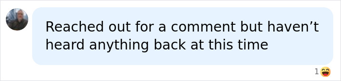 A text message bubble stating Reached out for a comment but haven't heard anything back at this time with one laughing emoji. A text message bubble stating Reached out for a comment but haven't heard anything back at this time with one laughing emoji.