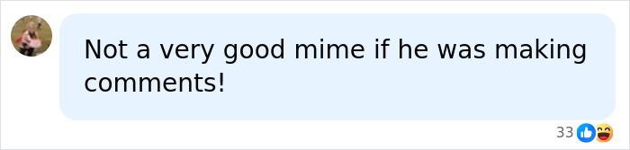 A social media comment about a mime terrorizing women, saying, 'Not a very good mime if he was making comments!' A social media comment about a mime terrorizing women, saying, 'Not a very good mime if he was making comments!'