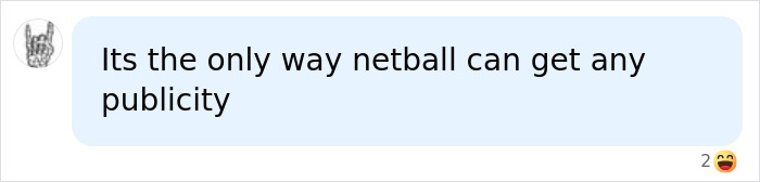 Social media comment: Its the only way netball can get any publicity, regarding female athletes' unusual uniforms.