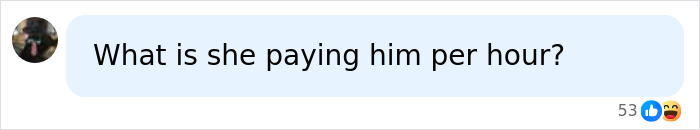 A social media comment asking What is she paying him per hour? referencing the star's relationship with a 22-year-old. A social media comment asking What is she paying him per hour? referencing the star's relationship with a 22-year-old.