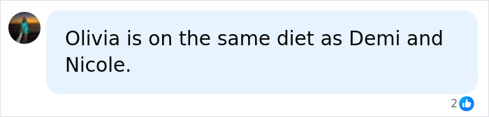 A comment about Olivia Wilde's dramatically slimmer frame, comparing her diet to Demi and Nicole's. A comment about Olivia Wilde's dramatically slimmer frame, comparing her diet to Demi and Nicole's.