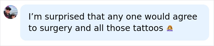 A comment expressing surprise that anyone would agree to the Black Alien's surgery and tattoos. A comment expressing surprise that anyone would agree to the Black Alien's surgery and tattoos.