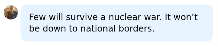 A social media comment discussing nuclear war, implying few will survive, irrespective of national borders.