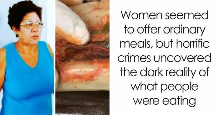 Women Seemed To Offer Ordinary Meals, But Horrific Crimes Uncovered The Dark Reality Of What People Were Eating