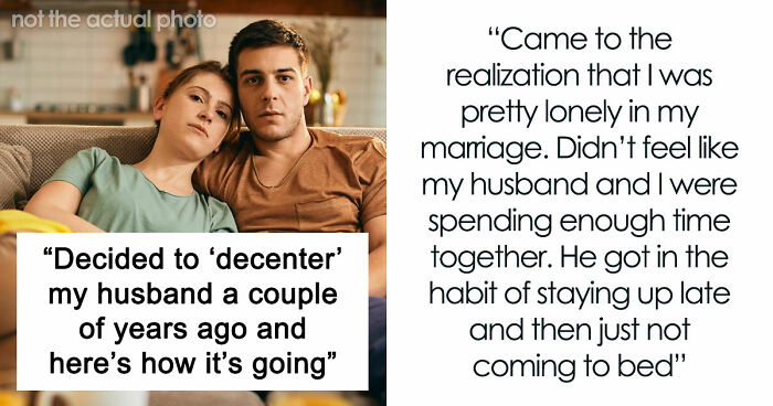 “Decided To ‘Decenter’ My Husband A Couple Of Years Ago And Here’s How It’s Going”